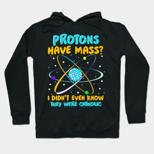 Protons Have Mass I Didn't Know They Were Catholic Hoodie